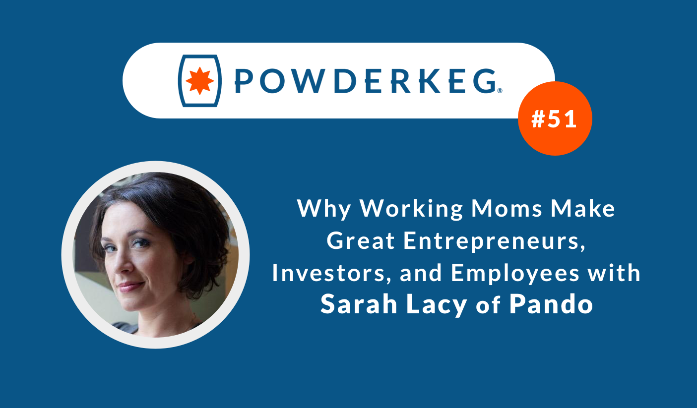 Why Working Moms Make Great Entrepreneurs, Investors and Employees with Sarah Lacy of Pando